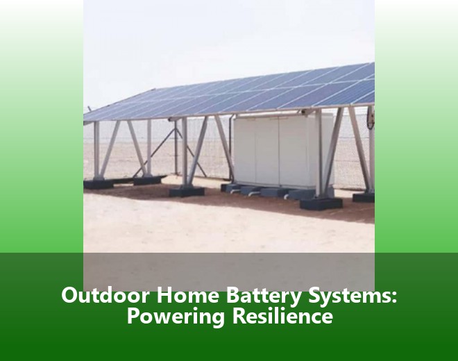 Outdoor Home Battery Systems: Powering Resilience